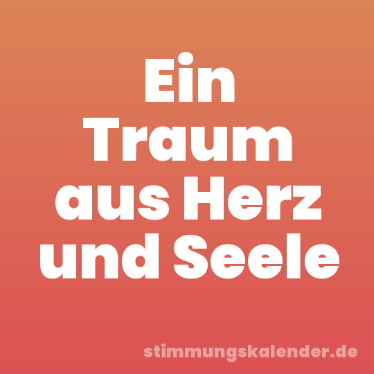Ein Traum aus Herz und Seele