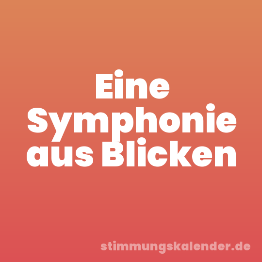 Eine Symphonie aus Blicken