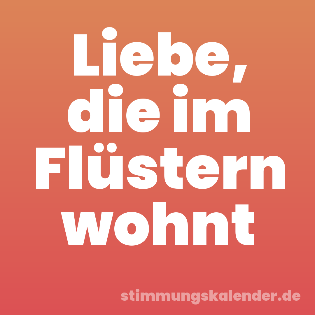 Liebe, die im Flüstern wohnt