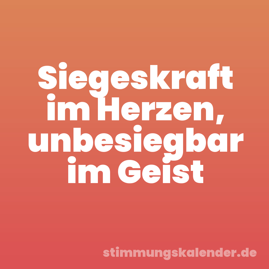 Siegeskraft im Herzen, unbesiegbar im Geist