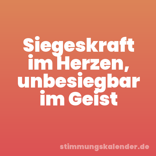 Siegeskraft im Herzen, unbesiegbar im Geist