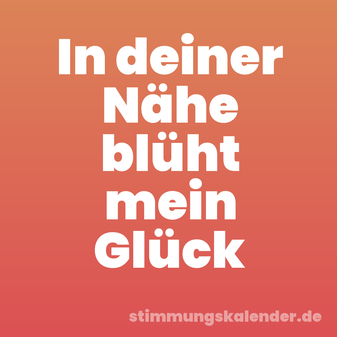 In deiner Nähe blüht mein Glück