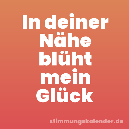 In deiner Nähe blüht mein Glück