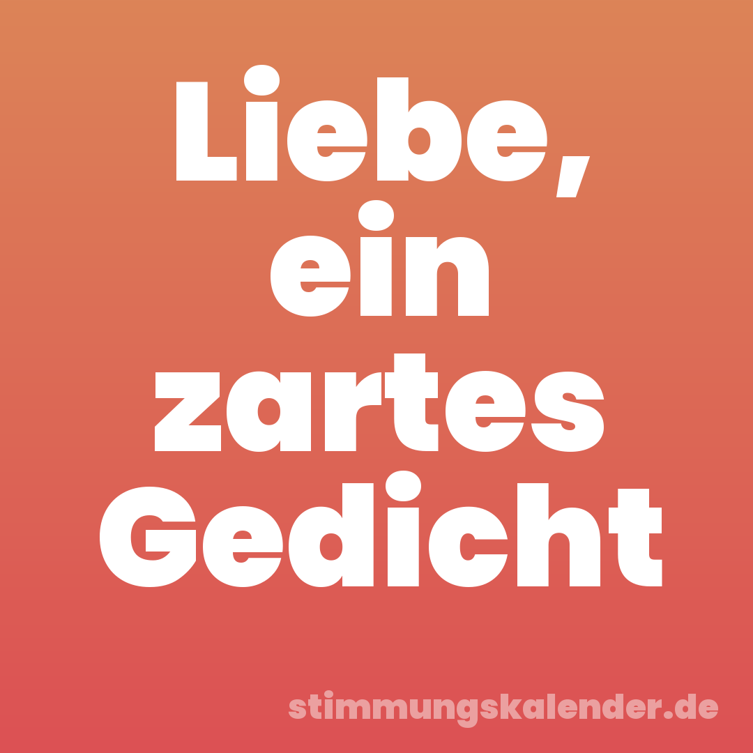 Liebe, ein zartes Gedicht