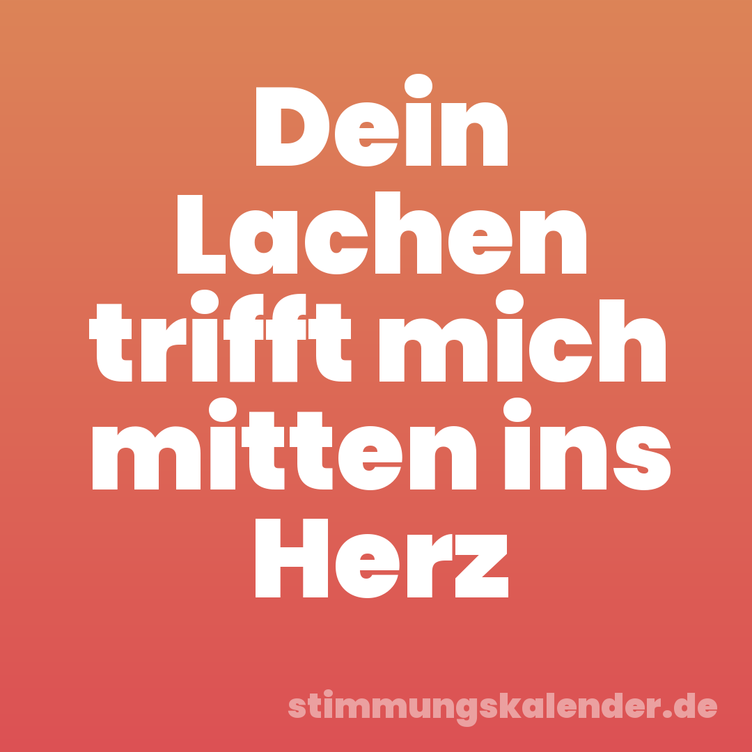 Dein Lachen trifft mich mitten ins Herz