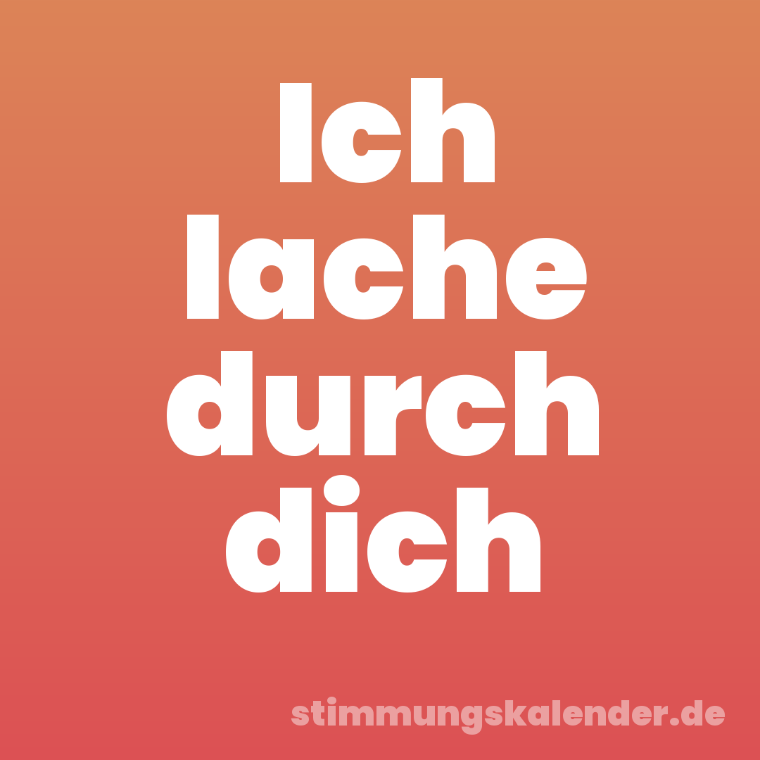 Ich lache durch dich