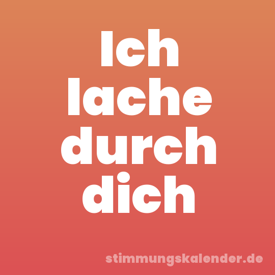 Ich lache durch dich