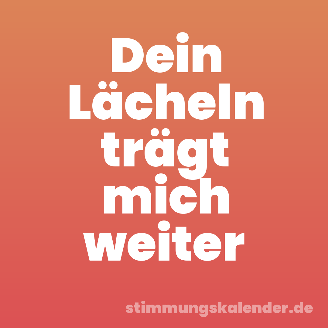 Dein Lächeln trägt mich weiter