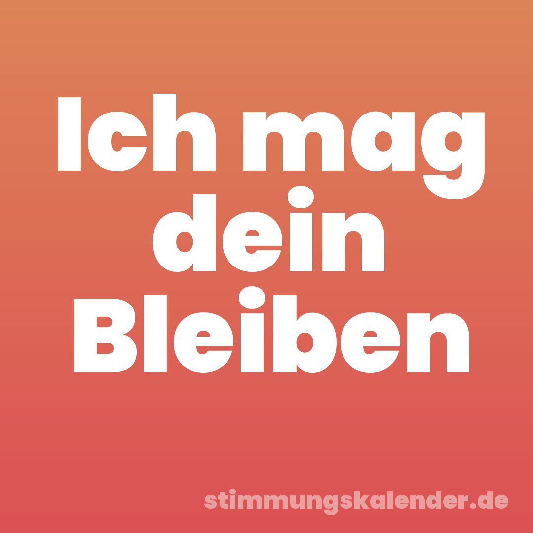 Ich mag dein Bleiben