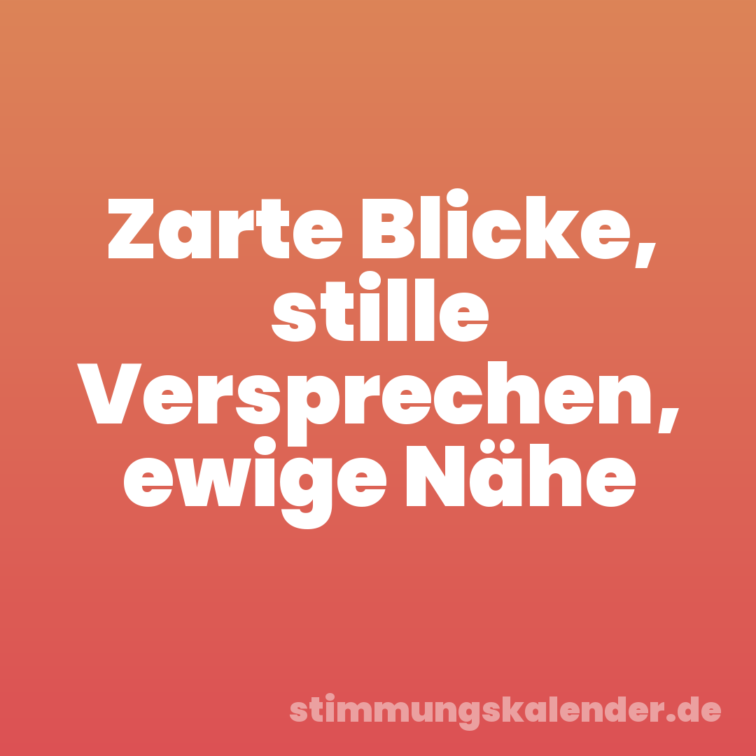 Zarte Blicke, stille Versprechen, ewige Nähe