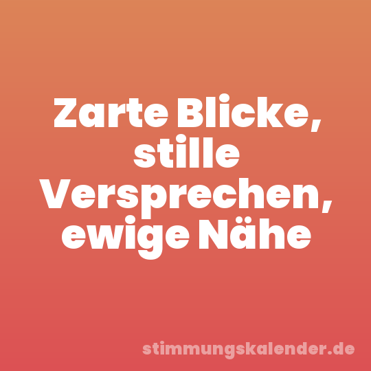 Zarte Blicke, stille Versprechen, ewige Nähe