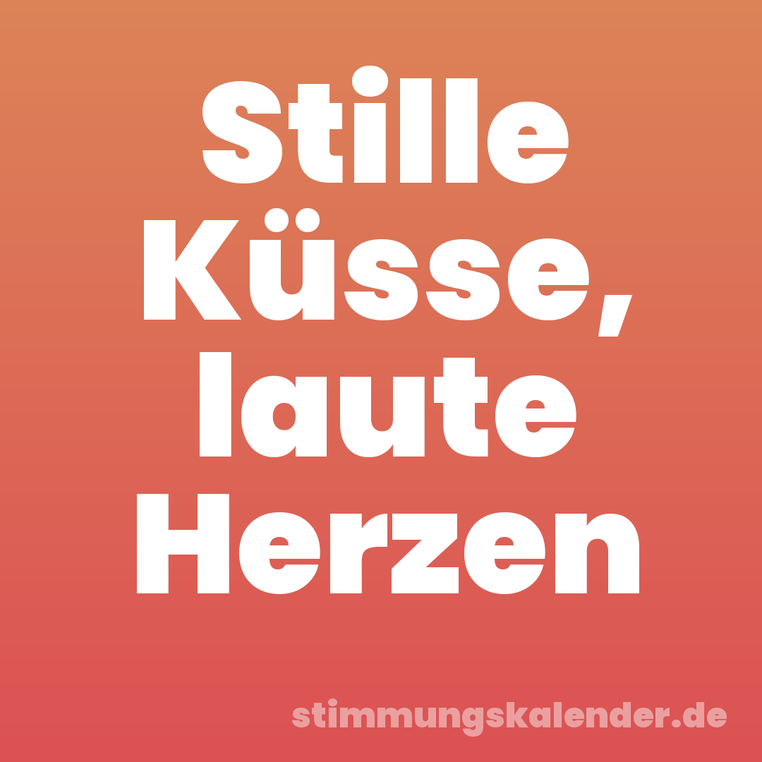 Stille Küsse, laute Herzen