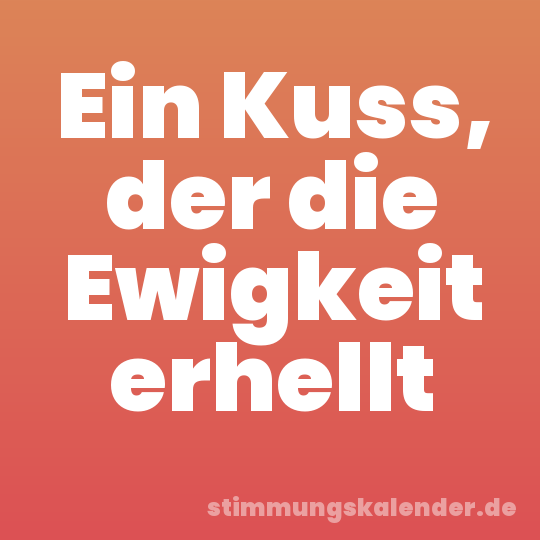 Ein Kuss, der die Ewigkeit erhellt