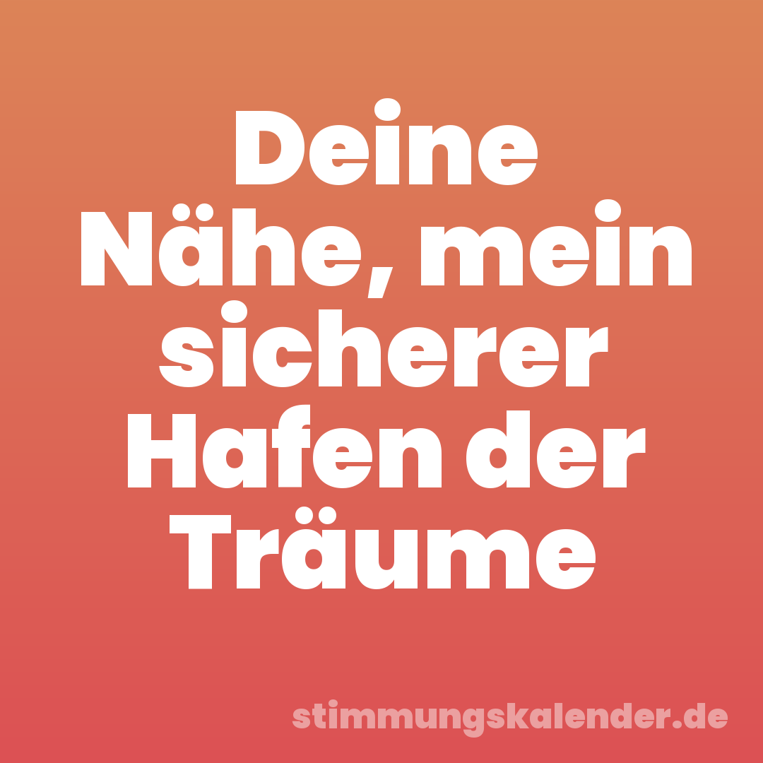 Deine Nähe, mein sicherer Hafen der Träume