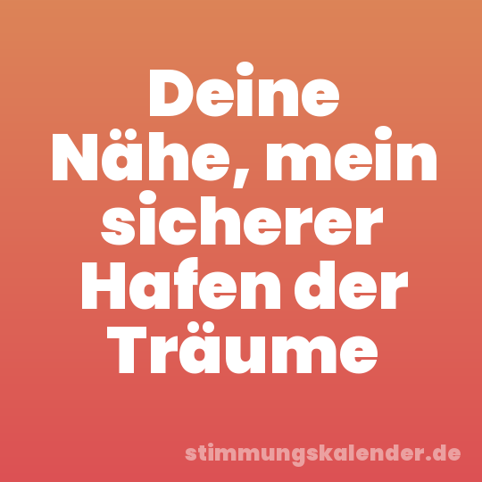 Deine Nähe, mein sicherer Hafen der Träume