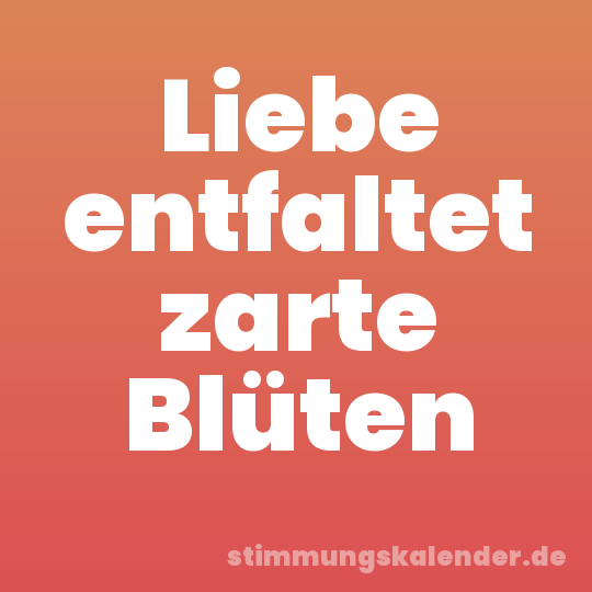 Liebe entfaltet zarte Blüten