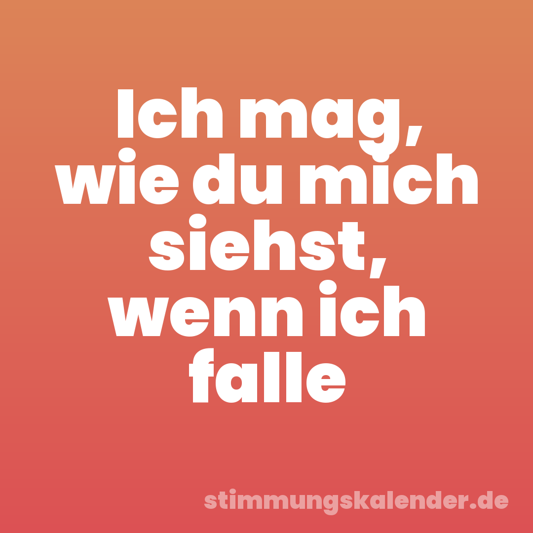 Ich mag, wie du mich siehst, wenn ich falle