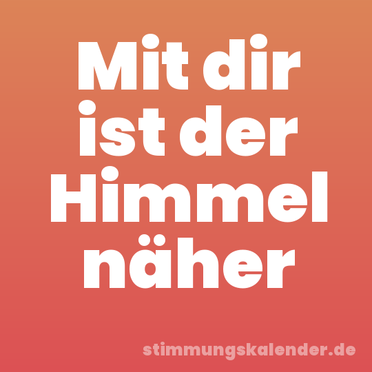 Mit dir ist der Himmel näher