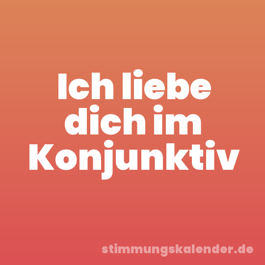 Ich liebe dich im Konjunktiv