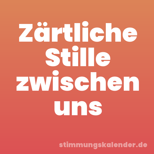 Zärtliche Stille zwischen uns