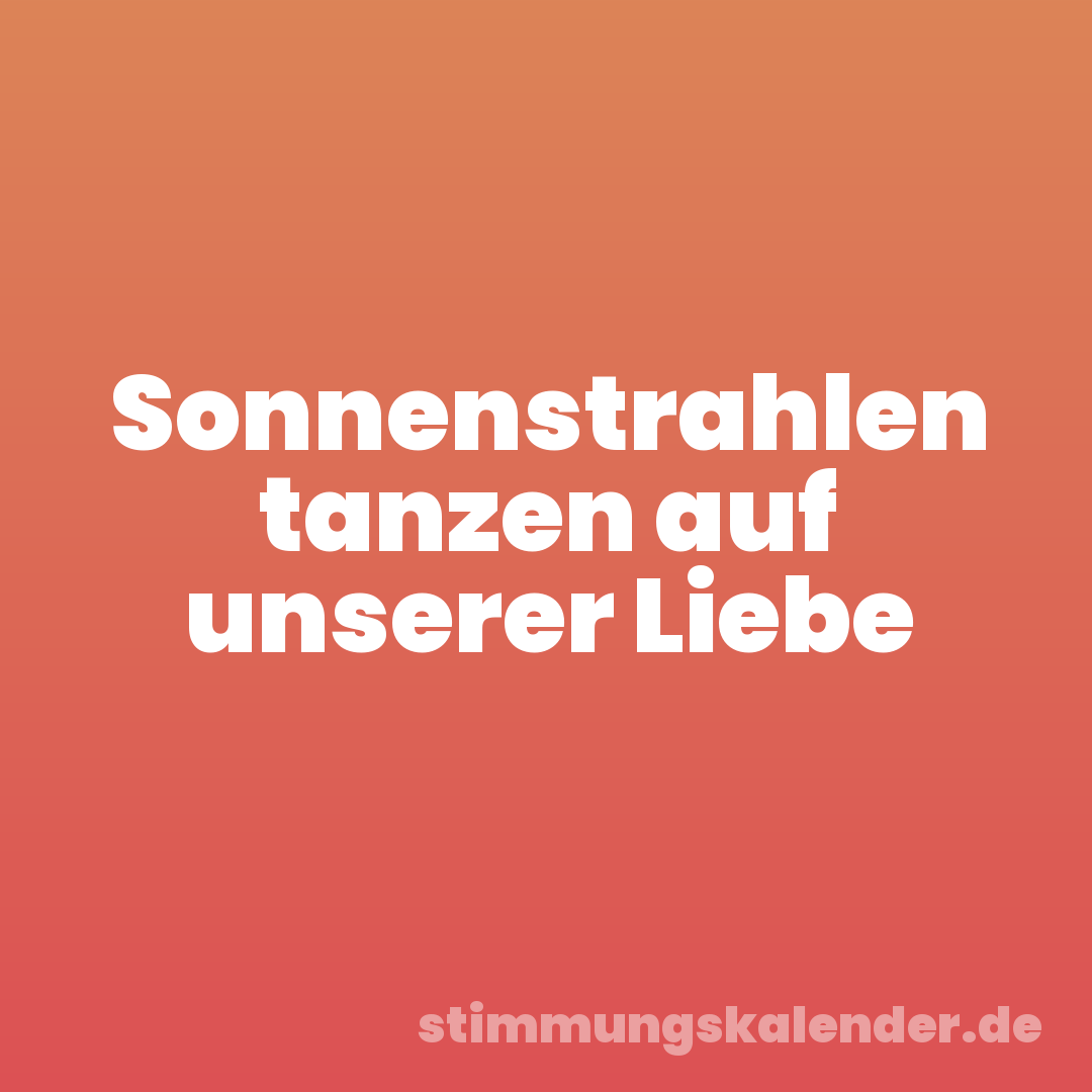Sonnenstrahlen tanzen auf unserer Liebe
