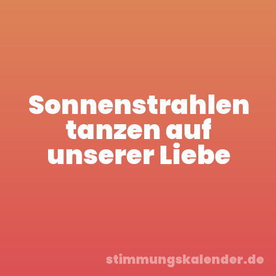 Sonnenstrahlen tanzen auf unserer Liebe