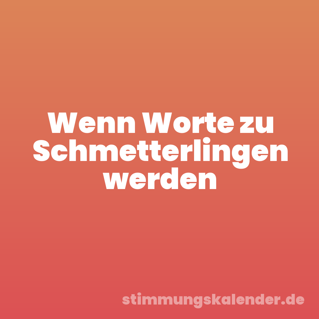 Wenn Worte zu Schmetterlingen werden