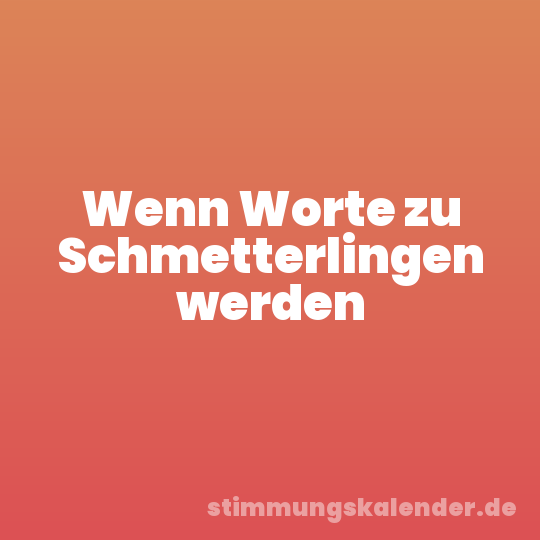 Wenn Worte zu Schmetterlingen werden