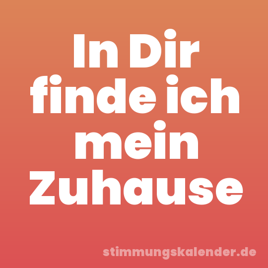 In Dir finde ich mein Zuhause