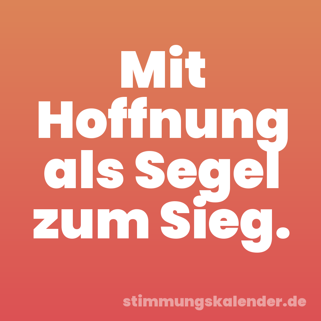 Mit Hoffnung als Segel zum Sieg.