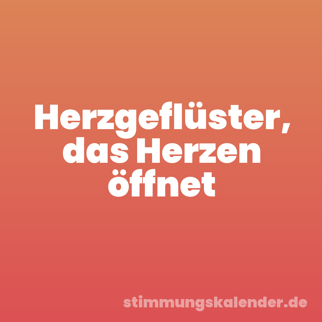 Herzgeflüster, das Herzen öffnet