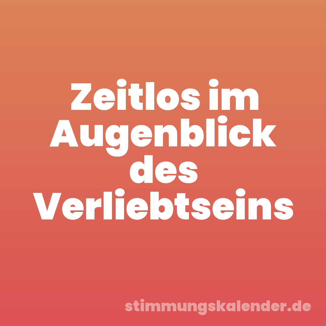 Zeitlos im Augenblick des Verliebtseins