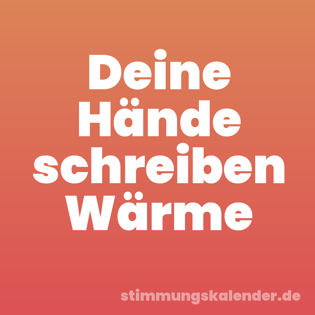 Deine Hände schreiben Wärme