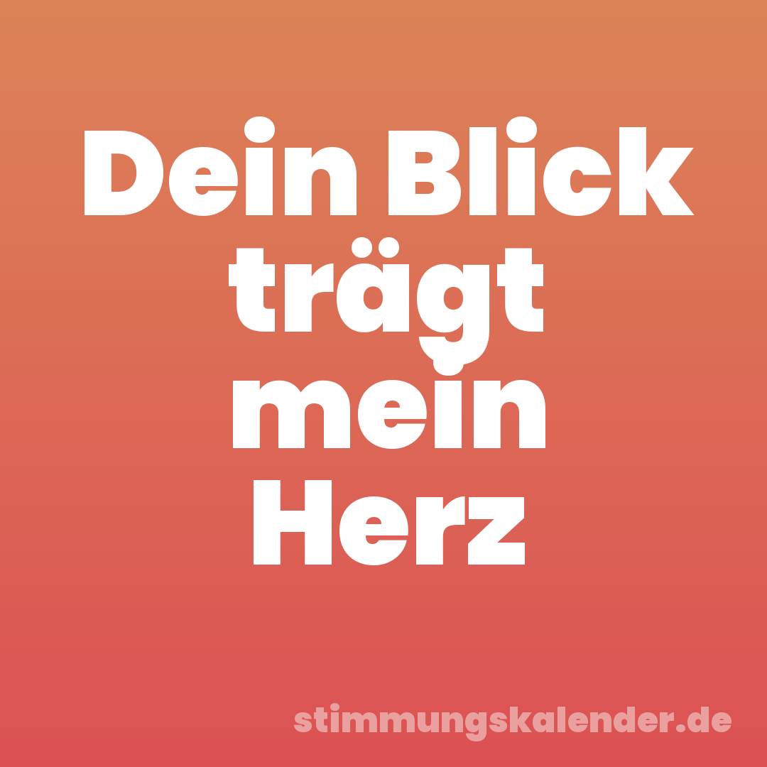 Dein Blick trägt mein Herz