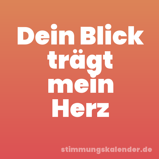 Dein Blick trägt mein Herz