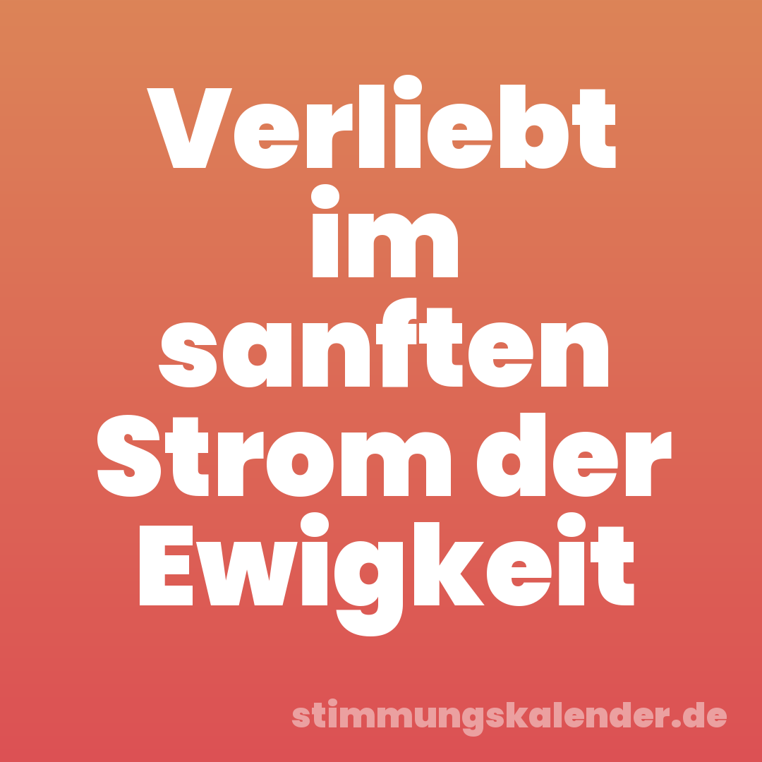 Verliebt im sanften Strom der Ewigkeit