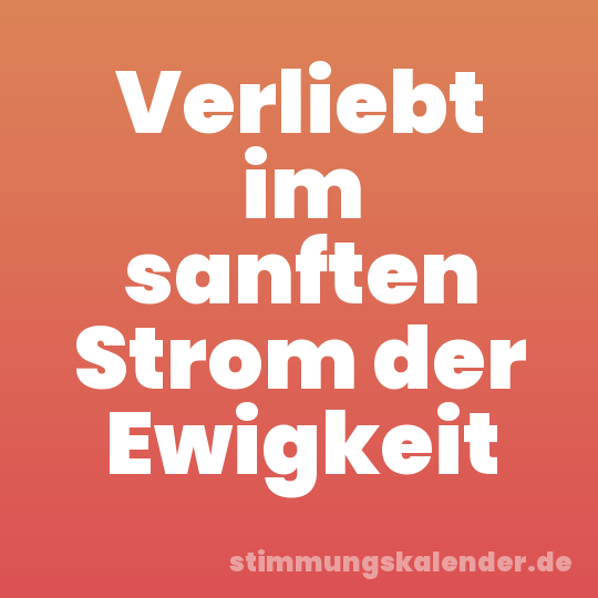 Verliebt im sanften Strom der Ewigkeit