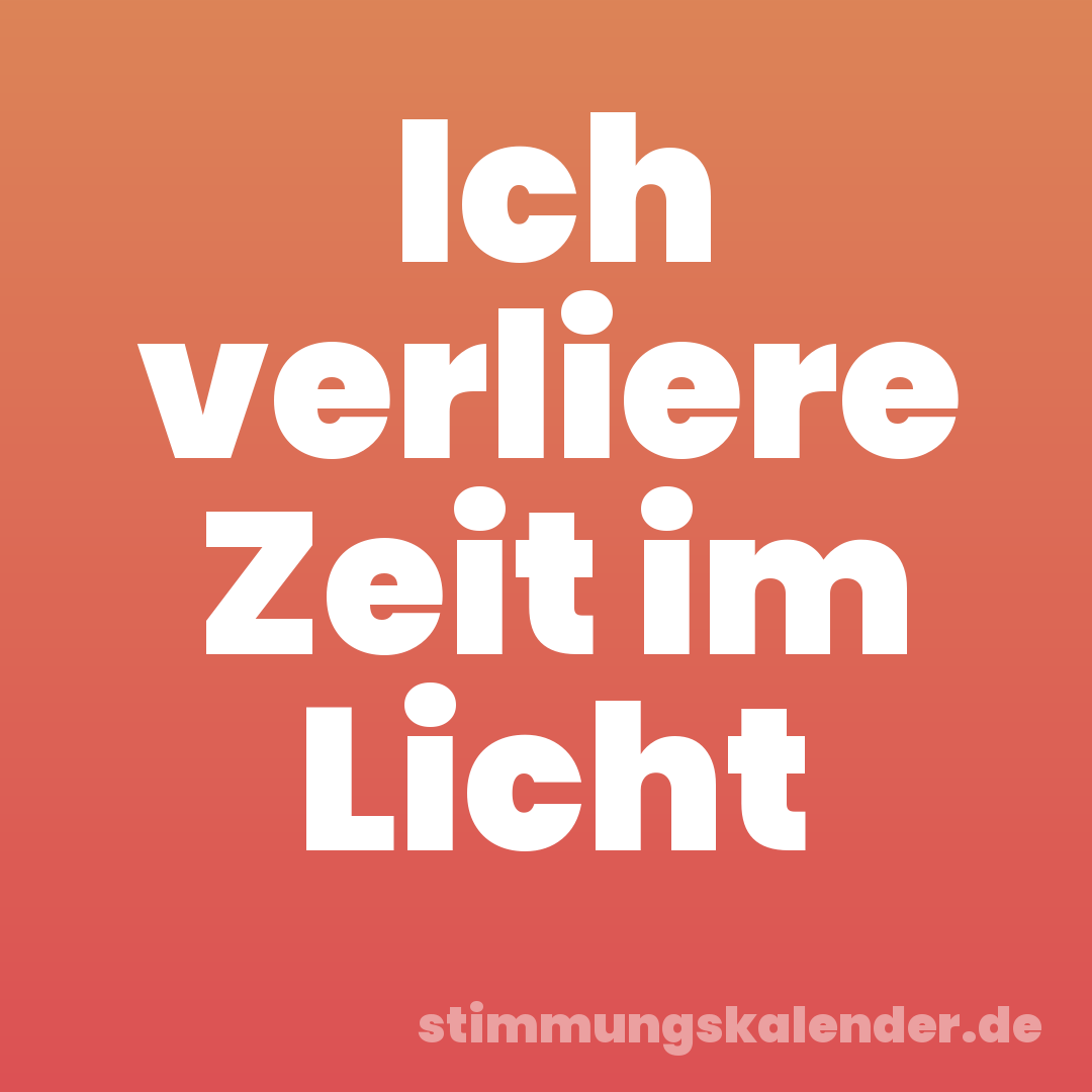 Ich verliere Zeit im Licht