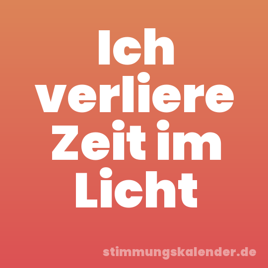 Ich verliere Zeit im Licht