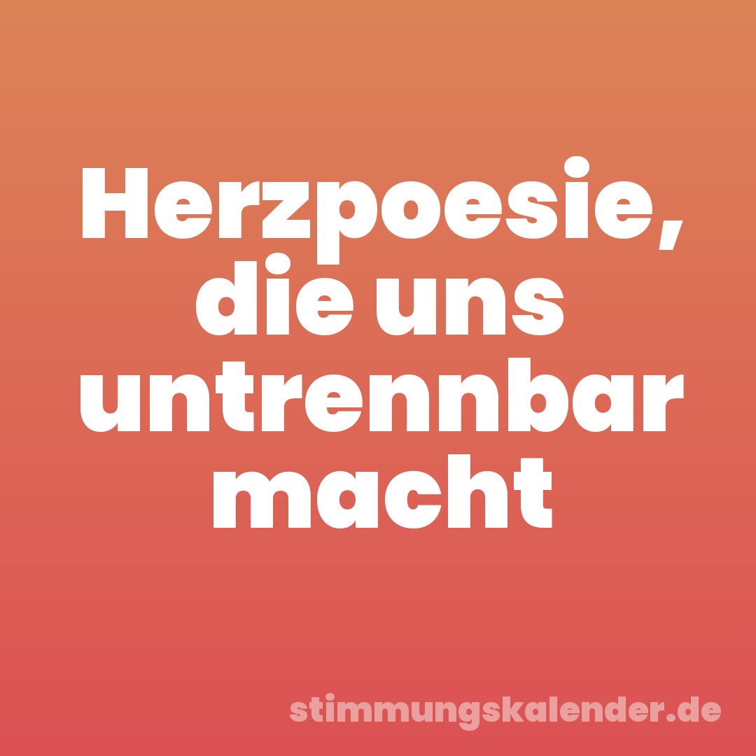 Herzpoesie, die uns untrennbar macht