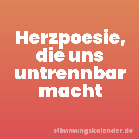 Herzpoesie, die uns untrennbar macht