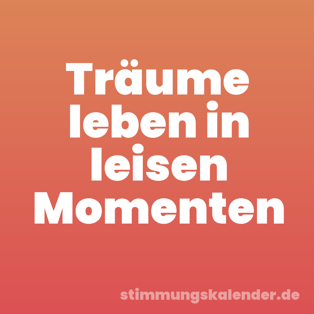 Träume leben in leisen Momenten