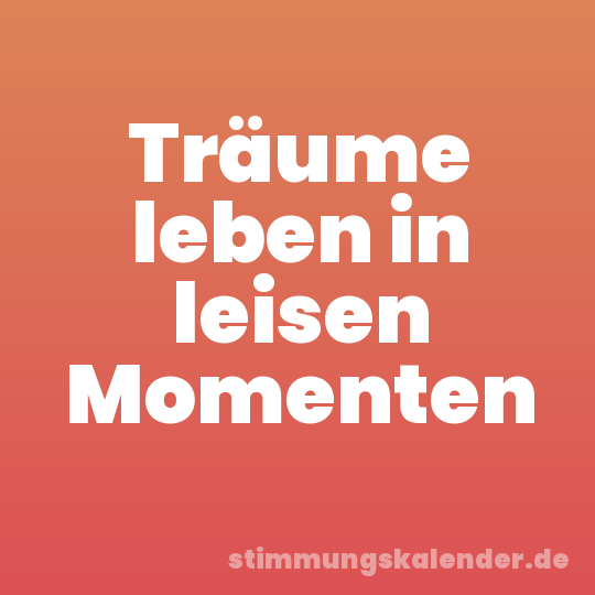 Träume leben in leisen Momenten