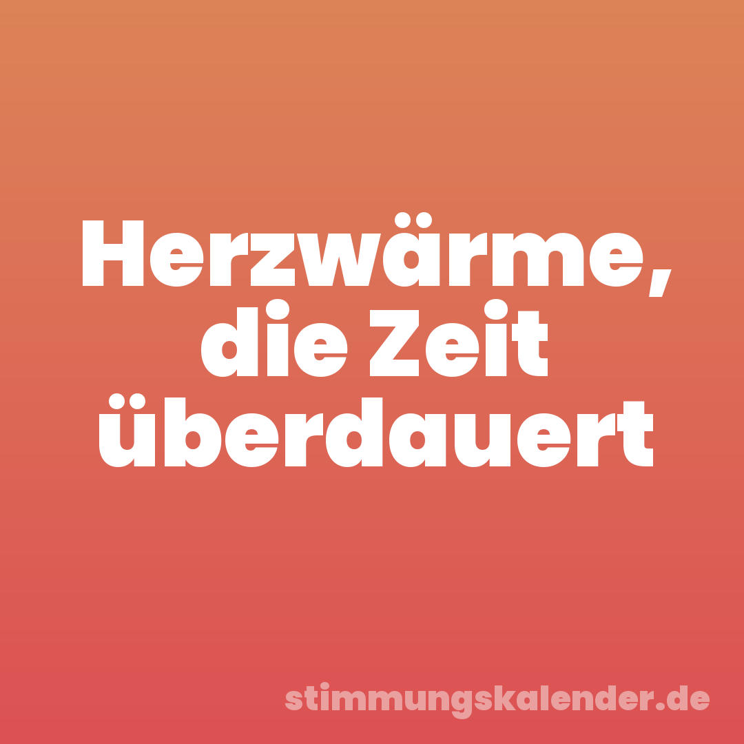 Herzwärme, die Zeit überdauert