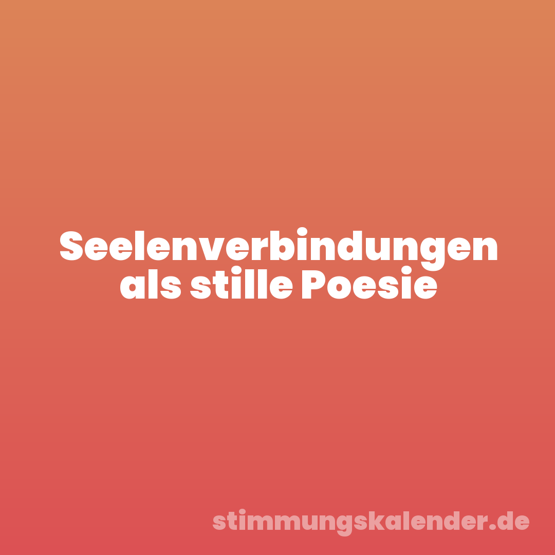 Seelenverbindungen als stille Poesie