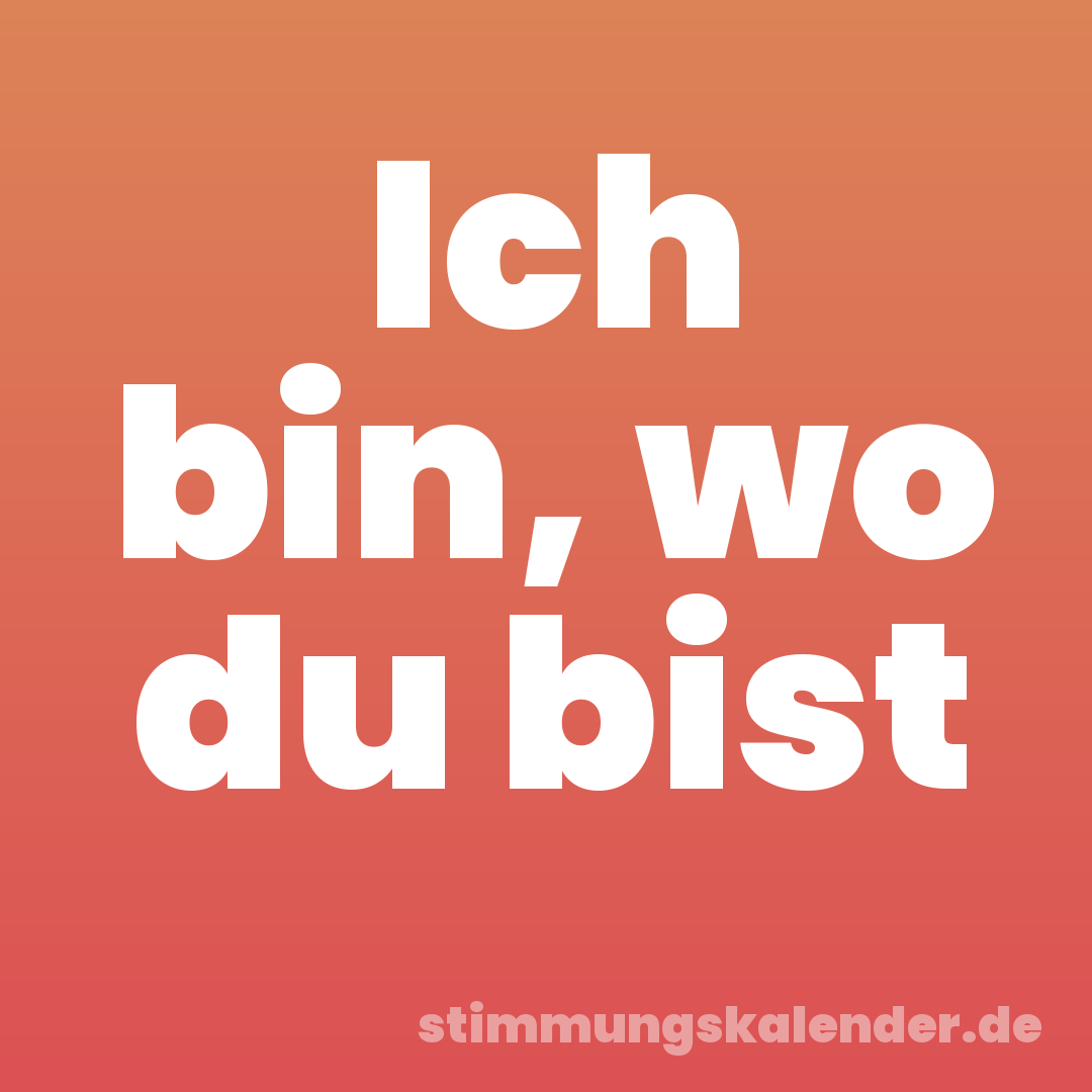 Ich bin, wo du bist