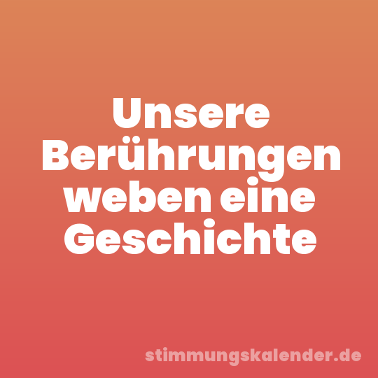 Unsere Berührungen weben eine Geschichte