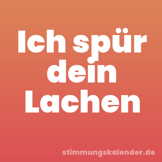 Ich spür dein Lachen