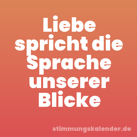 Liebe spricht die Sprache unserer Blicke