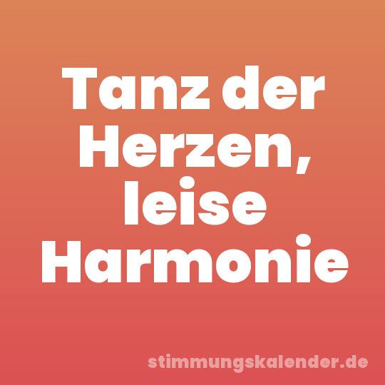 Tanz der Herzen, leise Harmonie